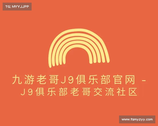 了解九游老哥J9俱乐部官网 - J9俱乐部老哥交流社区